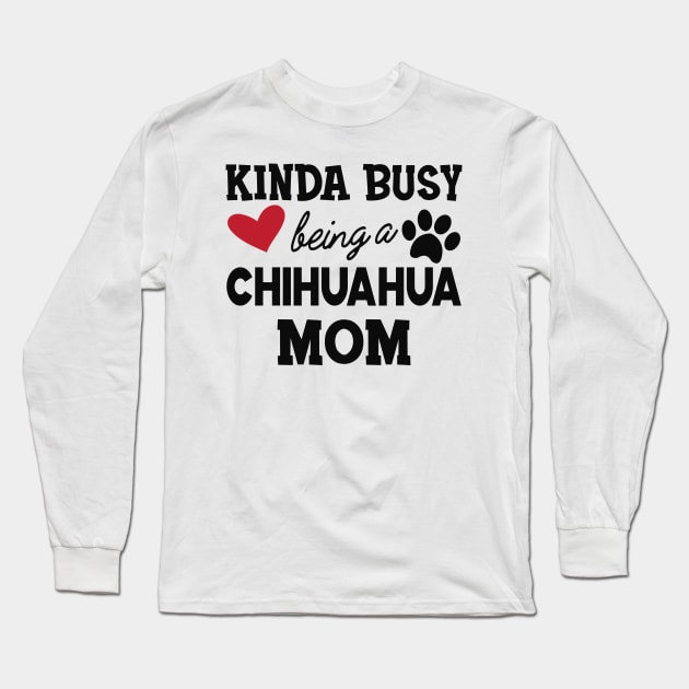 Chihuahua dog - Kinda busy being a chihuahua mom Long Sleeve T-Shirt by KC Happy Shop